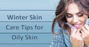 Beauty Hack: 8 Winter Skin Care Tips for Oily Skin Winter Skin Care Tips for Oily Skin